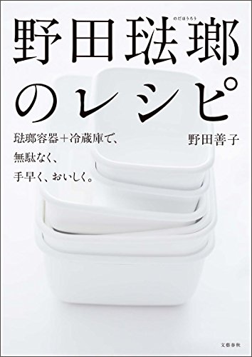 野田琺瑯のレシピ 琺瑯容器+冷蔵庫で、無駄なく、手早く、おいしく。